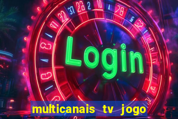 multicanais tv jogo ao vivo